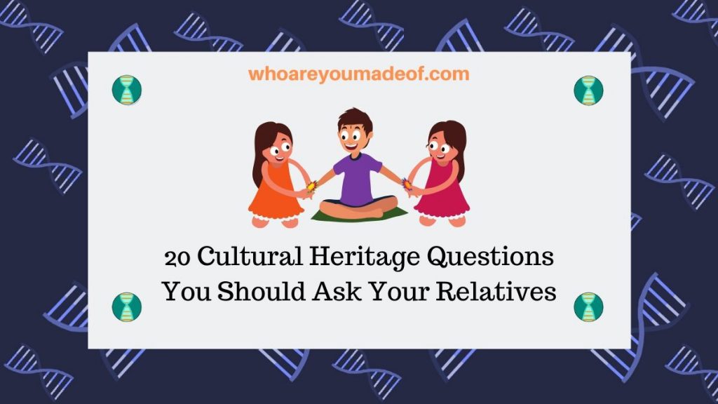 20 Cultural Heritage Questions You Should Ask Your Relatives