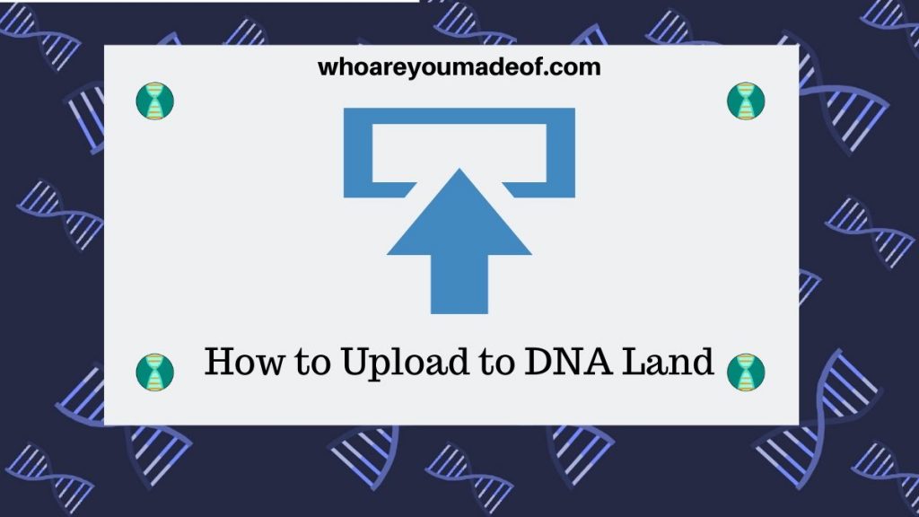 How to Upload to DNA Land