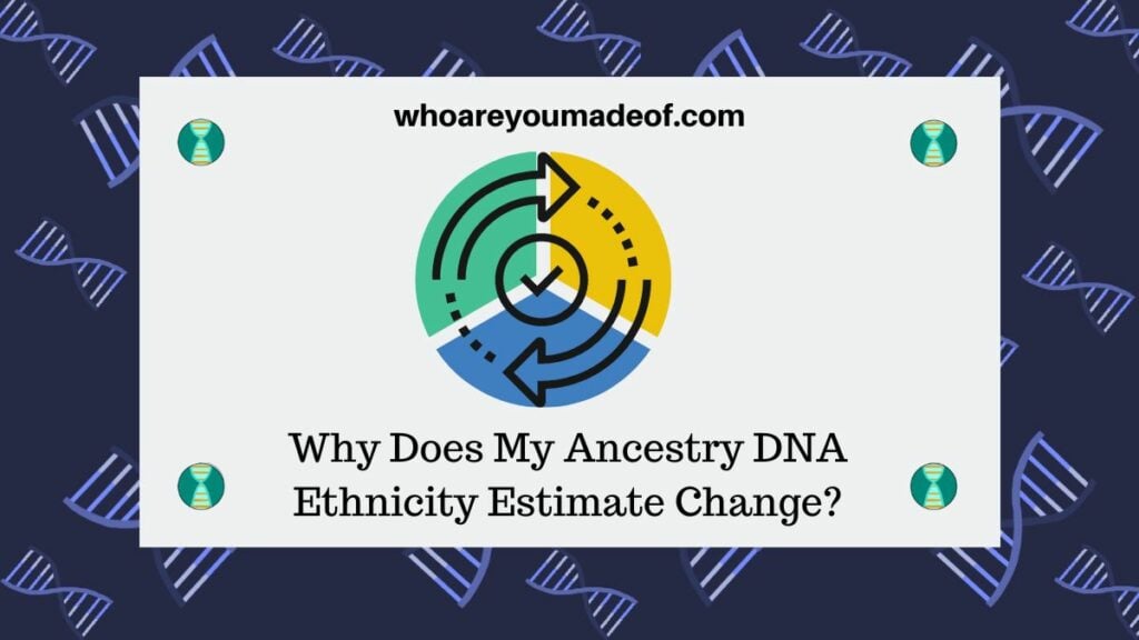 Why Does My Ancestry DNA Ethnicity Estimate Change