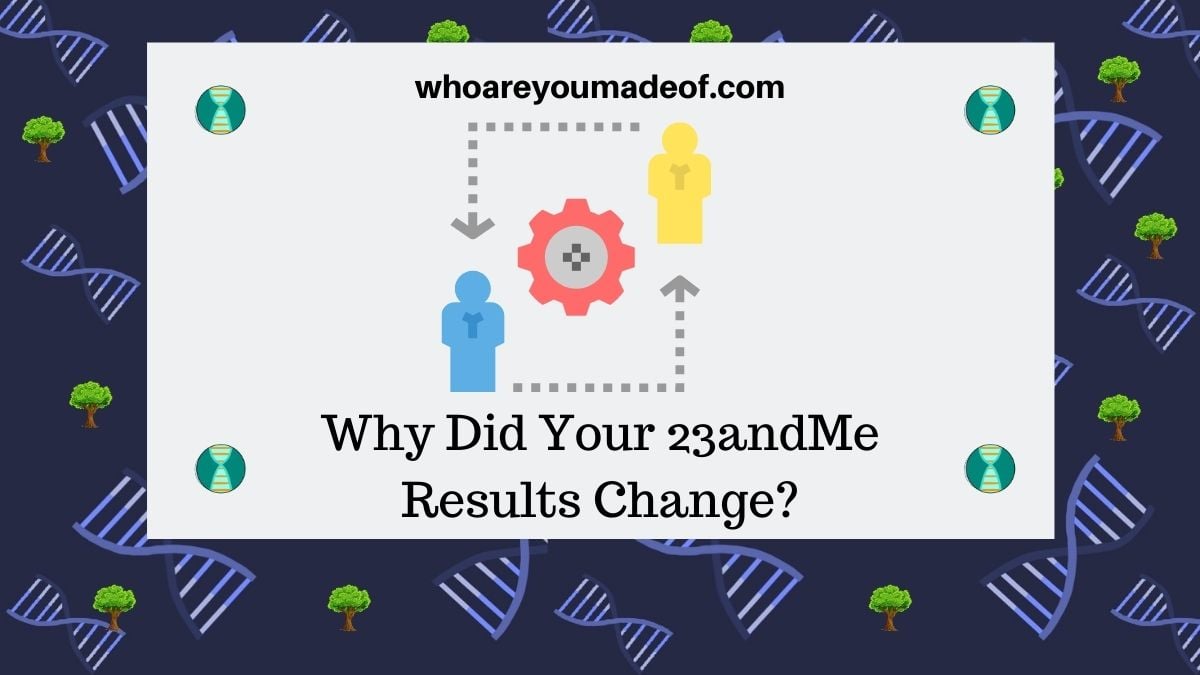 Why Did Your 23andMe Results Change? Who are You Made Of?