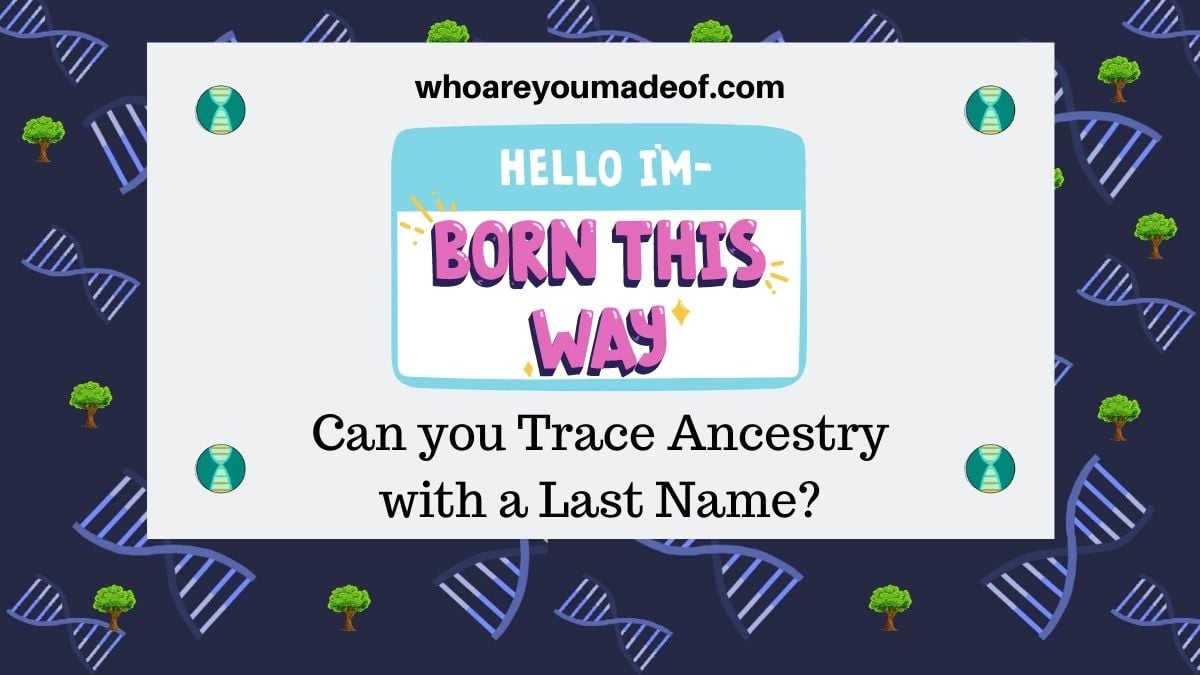 Can You Trace Ancestry With a Last Name? - Who are You Made Of?