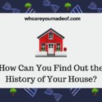 How can you find out the history of your house?