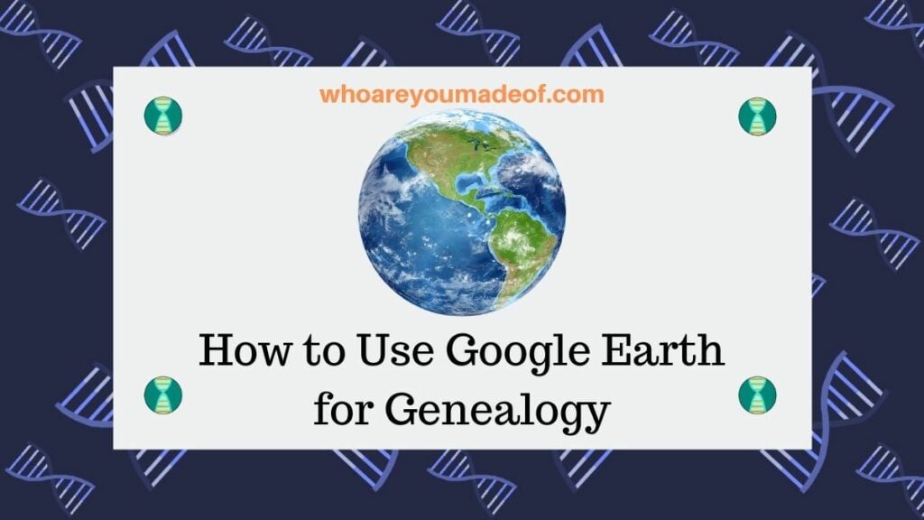 How to Use Google Earth for Genealogy