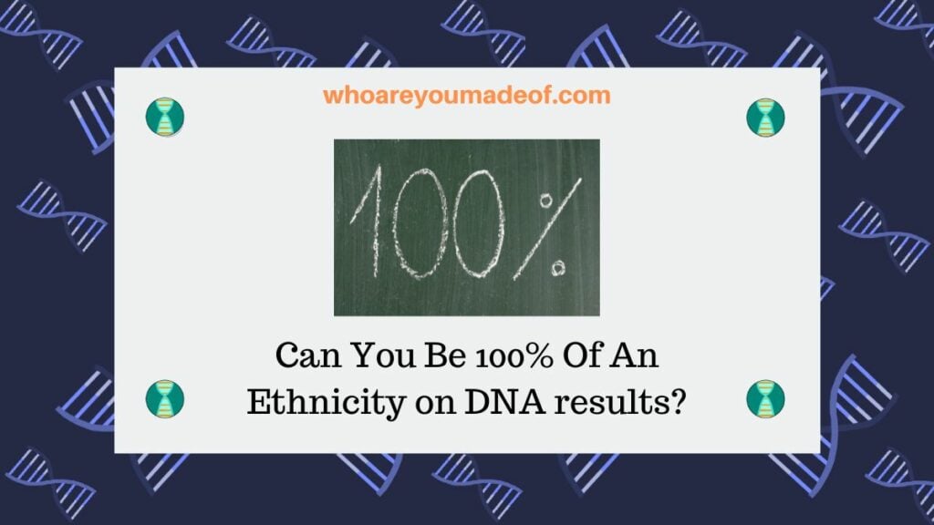Can You Be 100% Of An Ethnicity on DNA results?