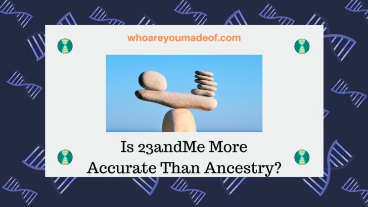 Is 23andMe More Accurate Than Ancestry?
