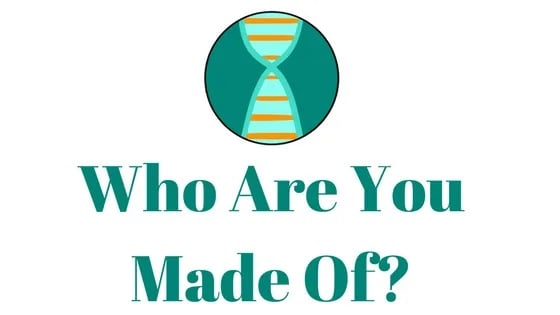 Who are You Made Of?