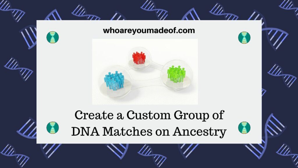 Create a Custom Group of DNA Matches on Ancestry