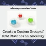 Create a Custom Group of DNA Matches on Ancestry