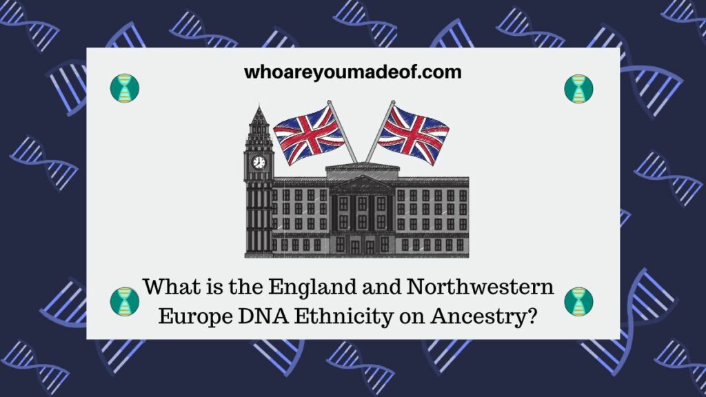 What is the England and Northwestern Europe DNA Ethnicity on Ancestry