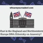 What is the England and Northwestern Europe DNA Ethnicity on Ancestry