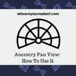 Ancestry Fan View: How To Use It