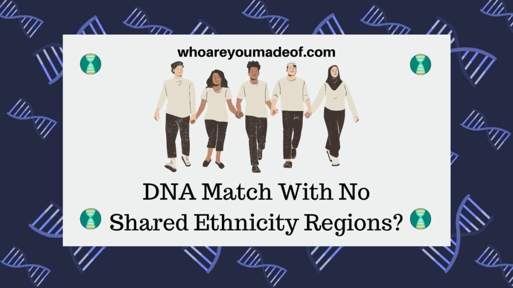 Is it Possible to Have a DNA Match With No Shared Ethnicity Regions