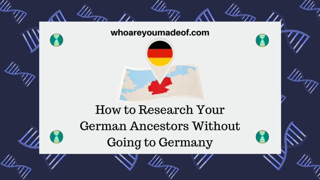 How to Research Your German Ancestors Without Going to Germany