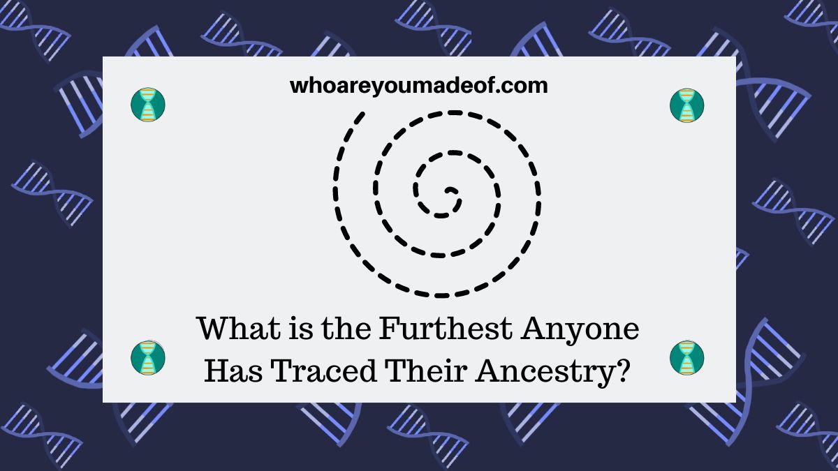 What is the Furthest Anyone Has Traced Their Ancestry? Who are You