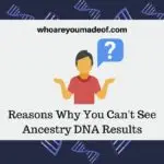 Reasons Why You Can't See Ancestry DNA Results