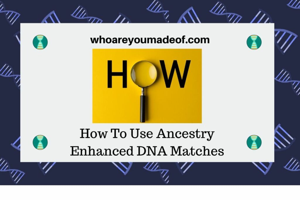 How To Use Ancestry Enhanced DNA Matches