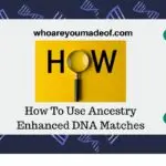 How To Use Ancestry Enhanced DNA Matches