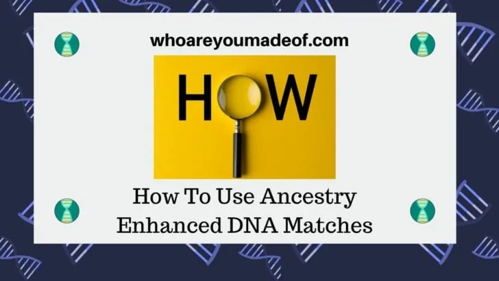 How To Use Ancestry Enhanced DNA Matches