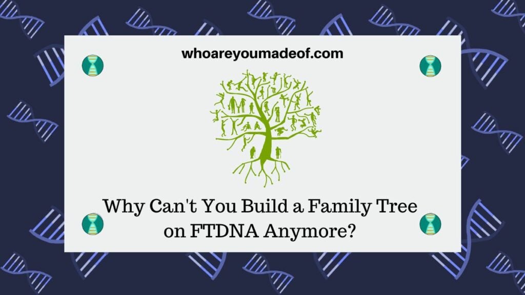 Why Can't You Build a Family Tree on FTDNA Anymore?