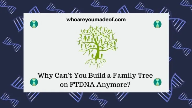 Why Can't You Build a Family Tree on FTDNA Anymore?