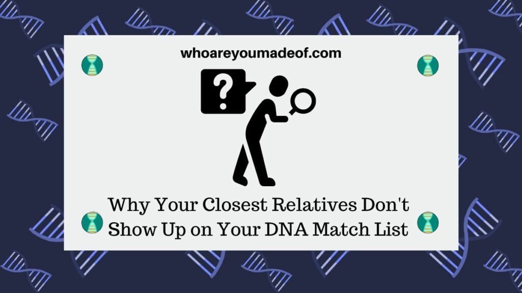 Why Your Closest Relatives Don't Show Up on Your DNA Match List