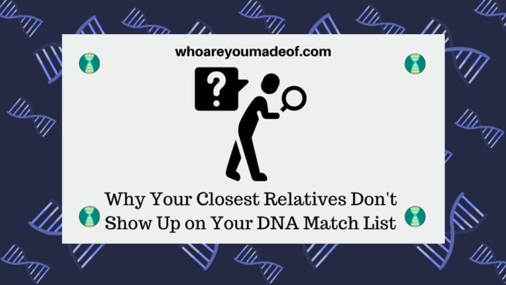 Why Your Closest Relatives Don't Show Up on Your DNA Match List