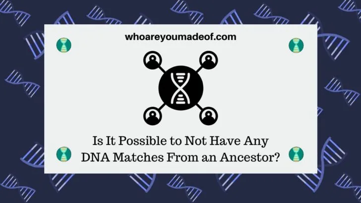 Is it possible to not have any DNA matches an ancestor?