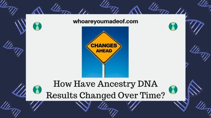 How Have Ancestry DNA Results Changed Over Time