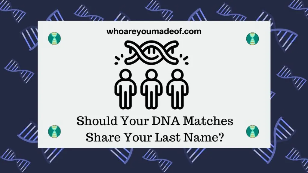 Should Your DNA Matches Share Your Last Name