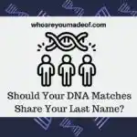 Should Your DNA Matches Share Your Last Name