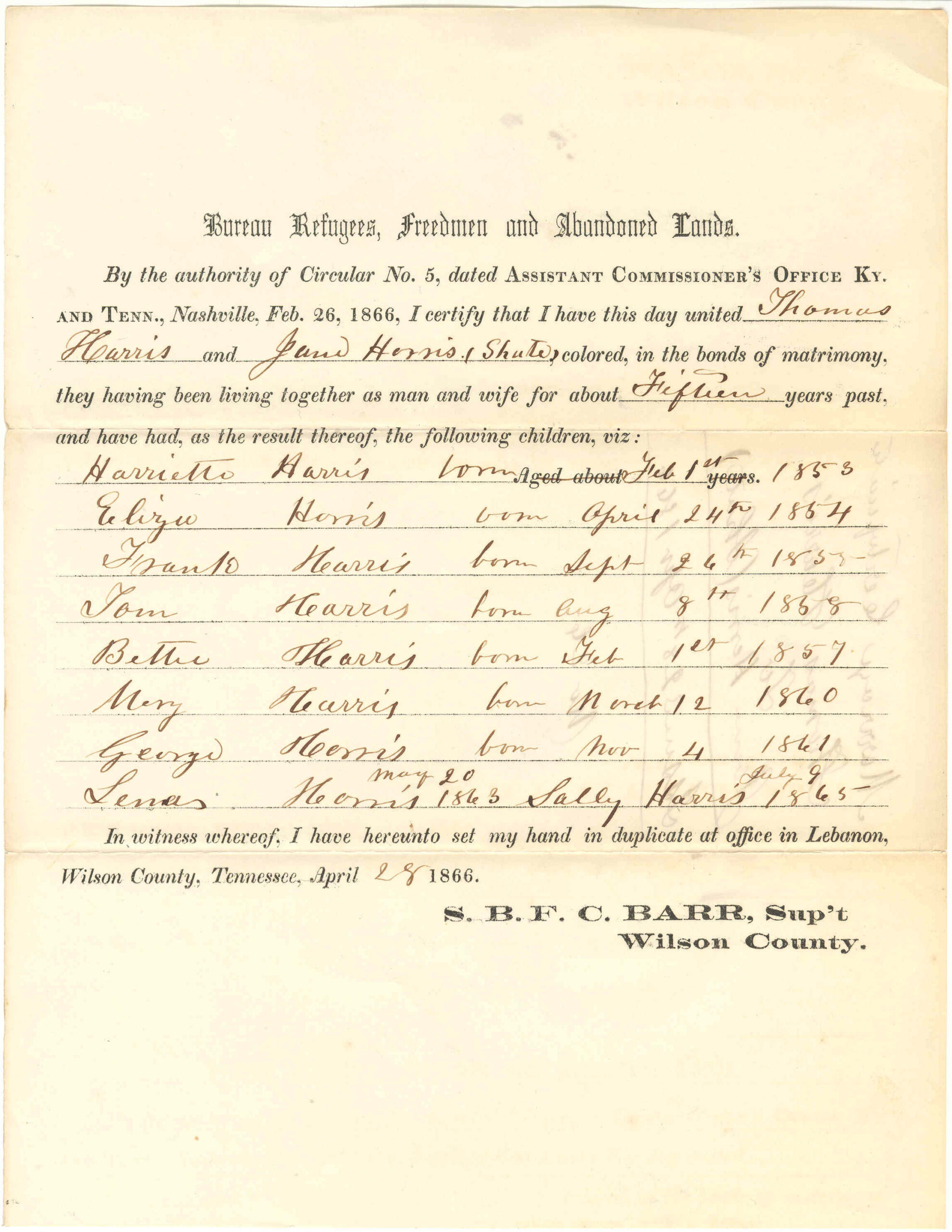 Issued April 28, 1866 I have this day united Thomas Harris and Jane Harris (Shute), colored, in the bonds of matrimony, they having been living together as man and wife for about Fifteen years past, and have had, as the result, the following children, viz: Tennessee, Lebanon, Wilson County, sent to Freedmen s Bureau Headquarters, Washington, DC M1875, roll 4 