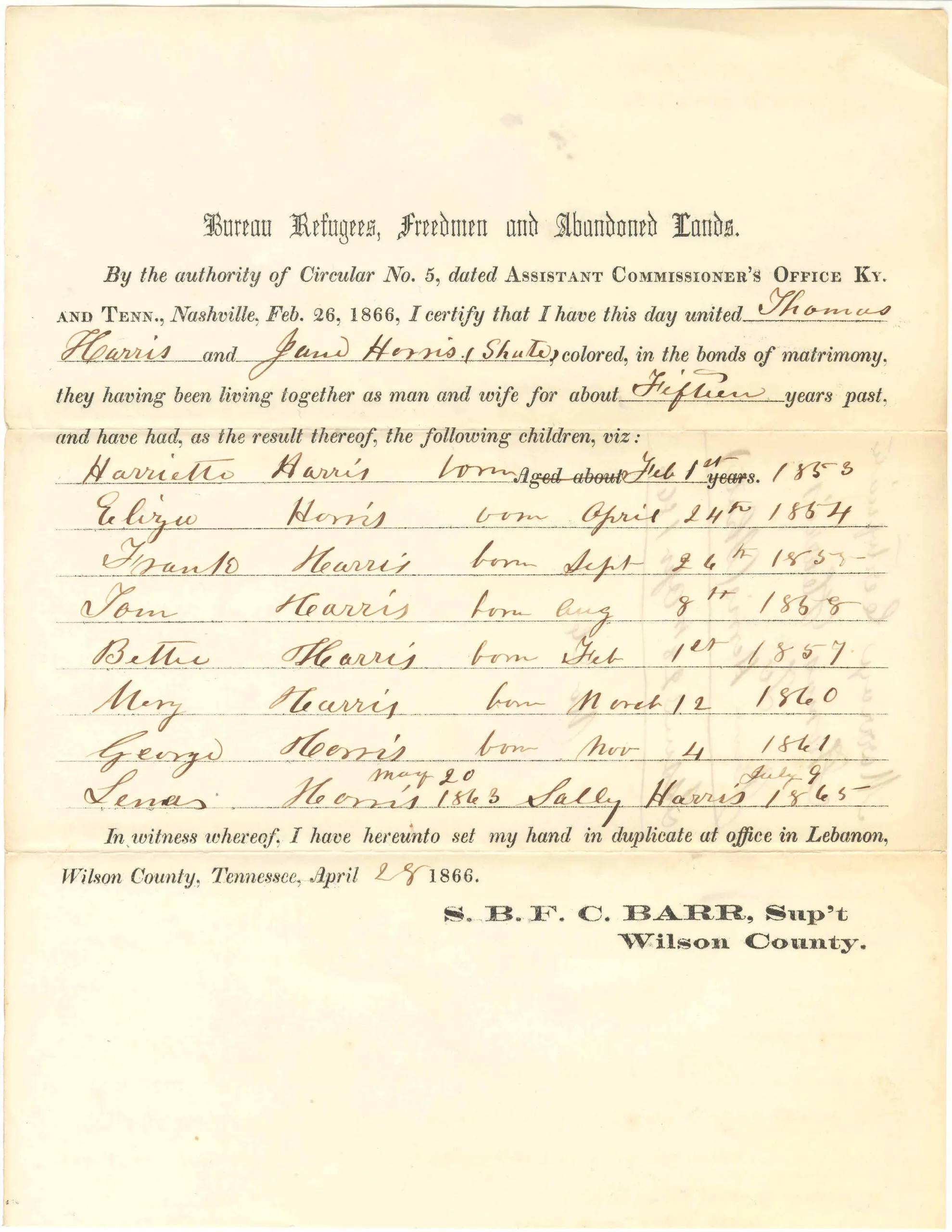 Issued April 28, 1866 I have this day united Thomas Harris and Jane Harris (Shute), colored, in the bonds of matrimony, they having been living together as man and wife for about Fifteen years past, and have had, as the result, the following children, viz: Tennessee, Lebanon, Wilson County, sent to Freedmen s Bureau Headquarters, Washington, DC M1875, roll 4 