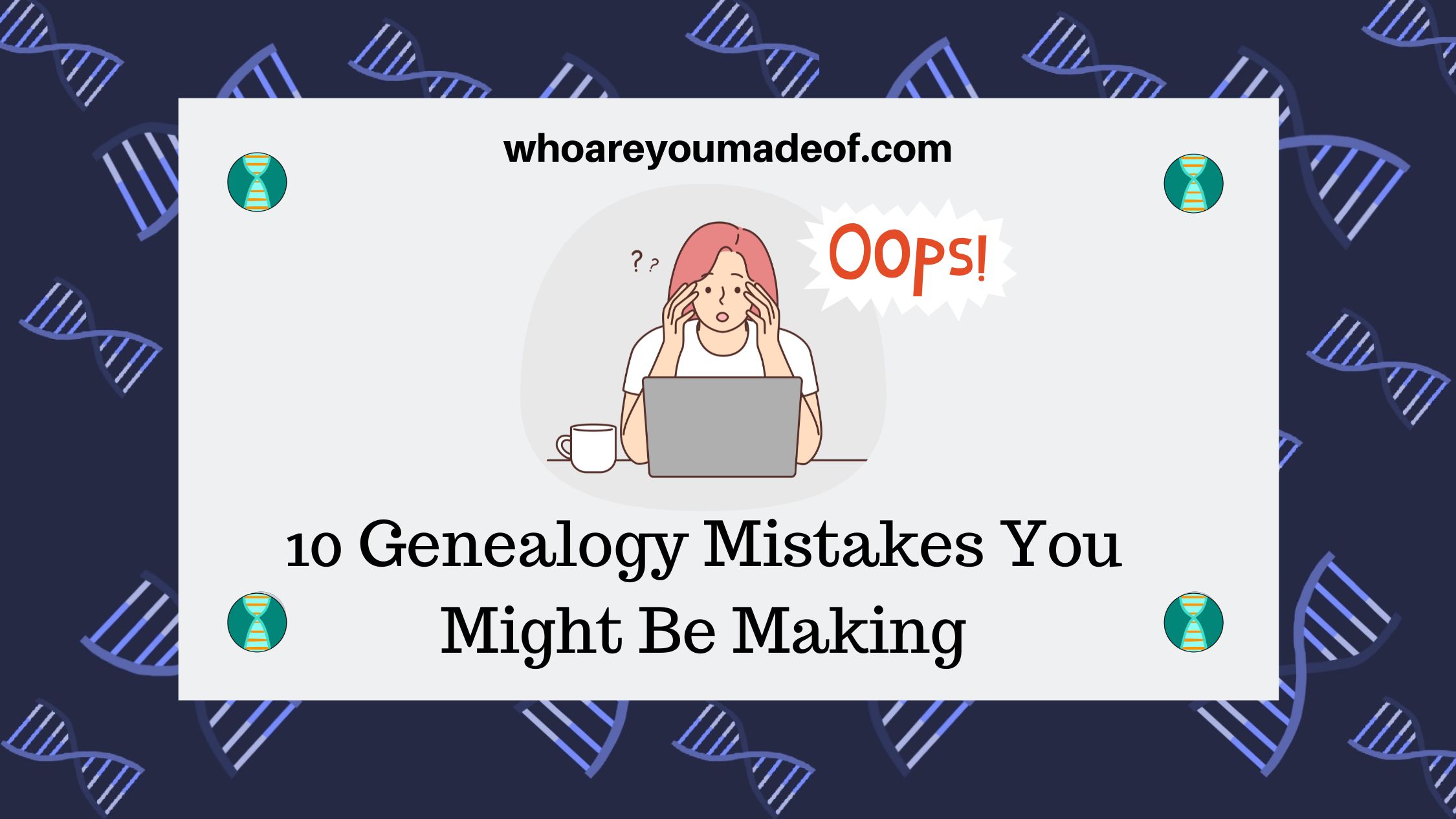 10 Genealogy Mistakes You Might Be Making